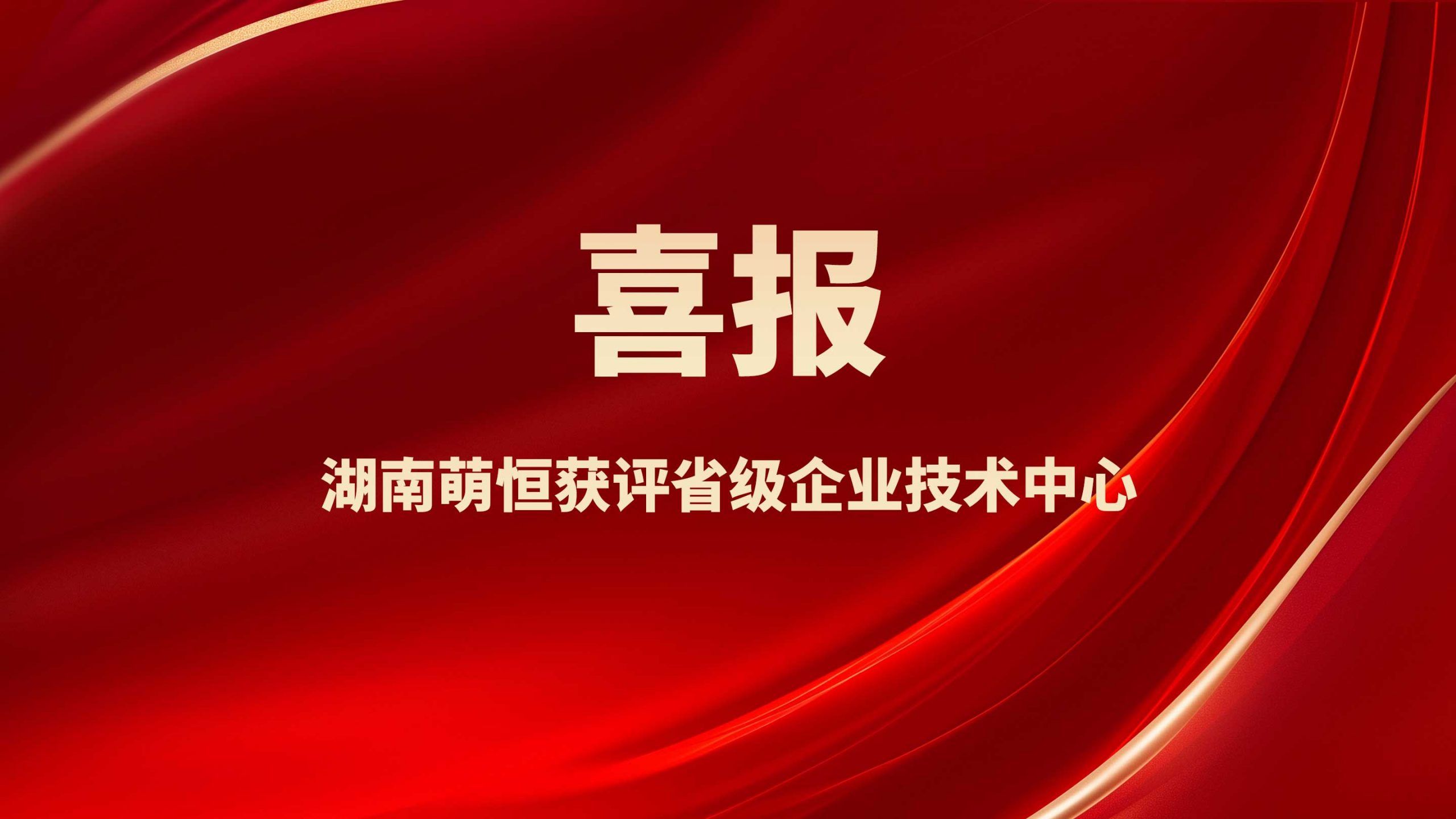 喜報！湖南萌恒獲評省級企業技術中心